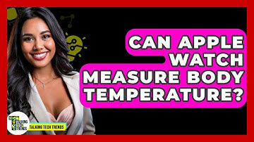 Can Apple Watch Measure Body Temperature? - Talking Tech Trends