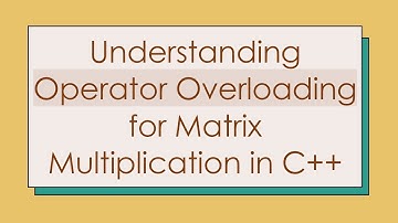 Understanding Operator Overloading for Matrix Multiplication in C+ +