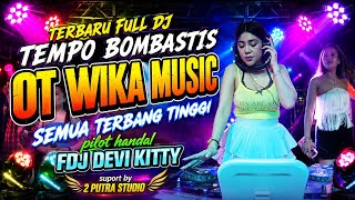 TERBARU FULL DJ TEMPO BOMBASTIS‼️SEMUA TERBANG TINGGI‼️OT WIKA MUSIC ‼️FDJ DEVI KITTY‼️2 PUTRA 