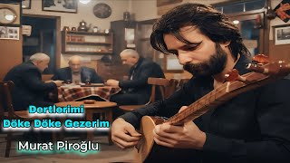 Murat Piroğlu Dertlerimi Döke Döke Gezerim