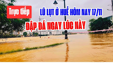 🔴Trực tiếp lũ lụt Huế hôm nay 17/11 Đập đá tràn lút mốc Huế lại lụt