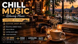 Chill Music - Relaxing Ambient Coffee Shop Music | 60 Min HiFi High Quality Lossless Audio