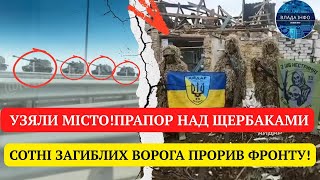 ЗСУ ШТУРМОМ УЗЯЛИ МІСТО!ПРАПОР НАД ЩЕРБАКАМИ,СОТНІ ЗАГИБЛИХ ВОРОГА ПРОРИВ ФРОНТУ!ВЕЛИКА ПЕРЕМОГА ЗСУ