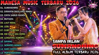 FULL ALBUM MAHESA MUSIC TERBARU 2026 - SUMANDHING, LAUT KIDUL, LEBU (Tanpa Iklan)
