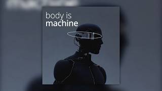 Body Is Machine🎧