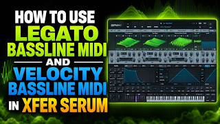 How to use Legato Basslines MIDIs and Velocity Basslines MIDIs with XFER SERUM