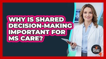 Why Is Shared Decision-Making Important For MS Care?