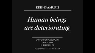 Human beings are deteriorating | J. Krishnamurti