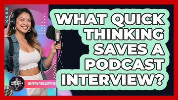 What Quick Thinking Saves A Podcast Interview? - Modern Podcaster Hub