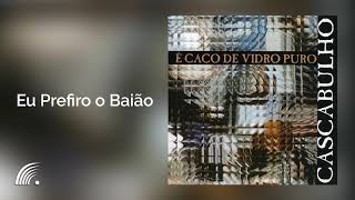 Video thumbnail of "Cascabulho - Eu Prefiro o Baião - É Caco de Vidro Puro"
