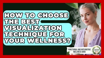 How To Choose The Best Visualization Technique For Your Wellness?
