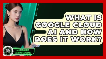 What Is Google Cloud AI And How Does It Work? - AI and Machine Learning Explained