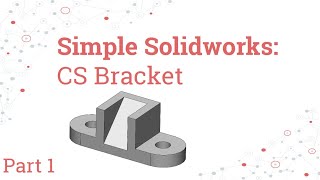 Simple Solidworks Pt: 1 - CS Bracket