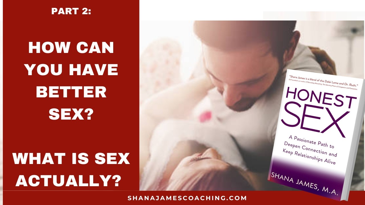 Honest Sex Part 2: What is Sex Actually? And How Can you Have Better