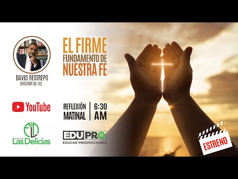 "EL FIRME FUNDAMENTO DE NUESTRA FE" POR DAVID RESTREPO - 10 DE SEPTIEMBRE