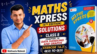 Maths Xpress 8 Solutions | Chapter 16 Data Handling and Graphs | Ex: 16.2 Q(3) To Q(5) Solutions