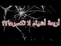 اربعة اشياء بحياتك لاتكسرهم           