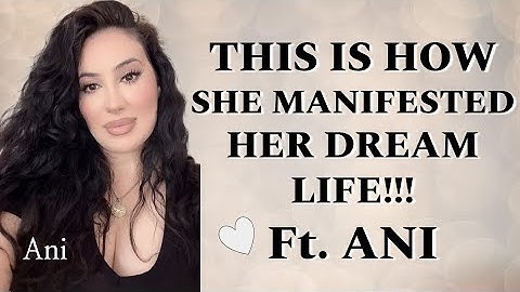 THIS IS HOW SHE MANIFESTED HER DREAM LIFE!! FT  ANI