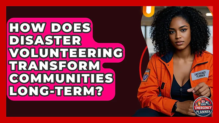 How Does Disaster Volunteering Transform Communities Long-term? - Your Emergency Planner