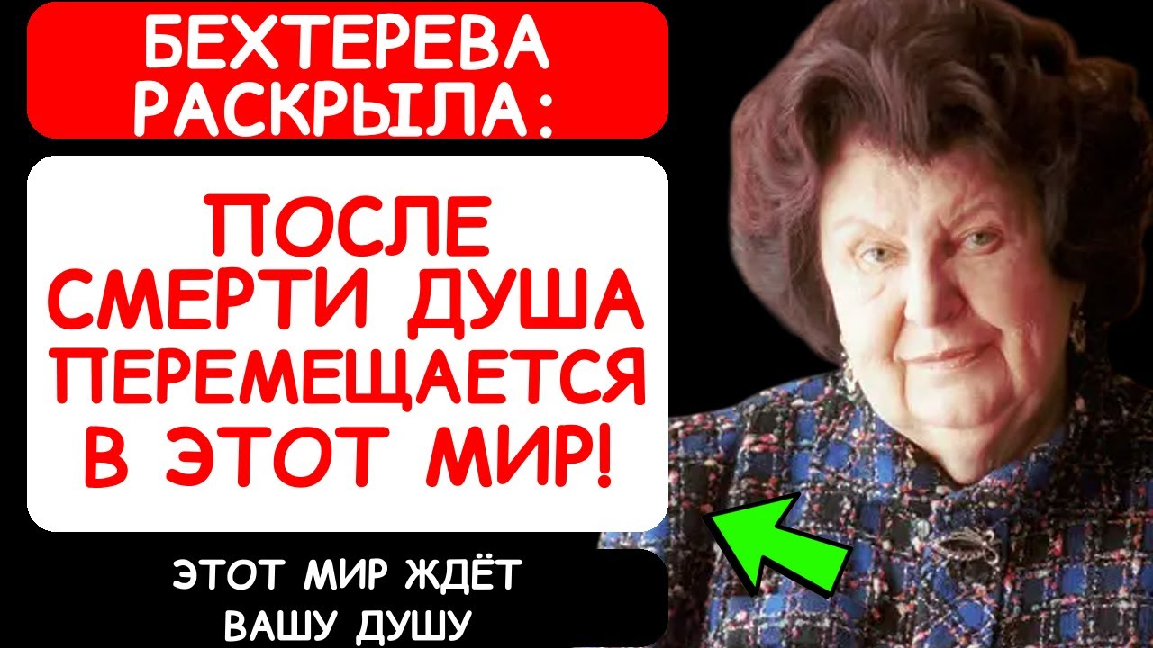 НАТАЛЬЯ БЕХТЕРЕВА О ЖИЗНИ ПОСЛЕ СМЕРТИ: КУДА ПЕРЕХОДИТ ДУША И ЧТО МОЖНО ИЗ ЭТОГО УЗНАТЬ