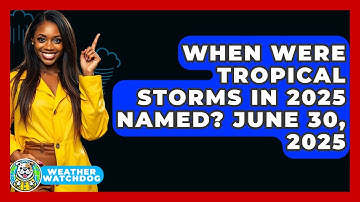 When Were Tropical Storms in 2025 Named? June 30, 2025 | Weather Watchdog News