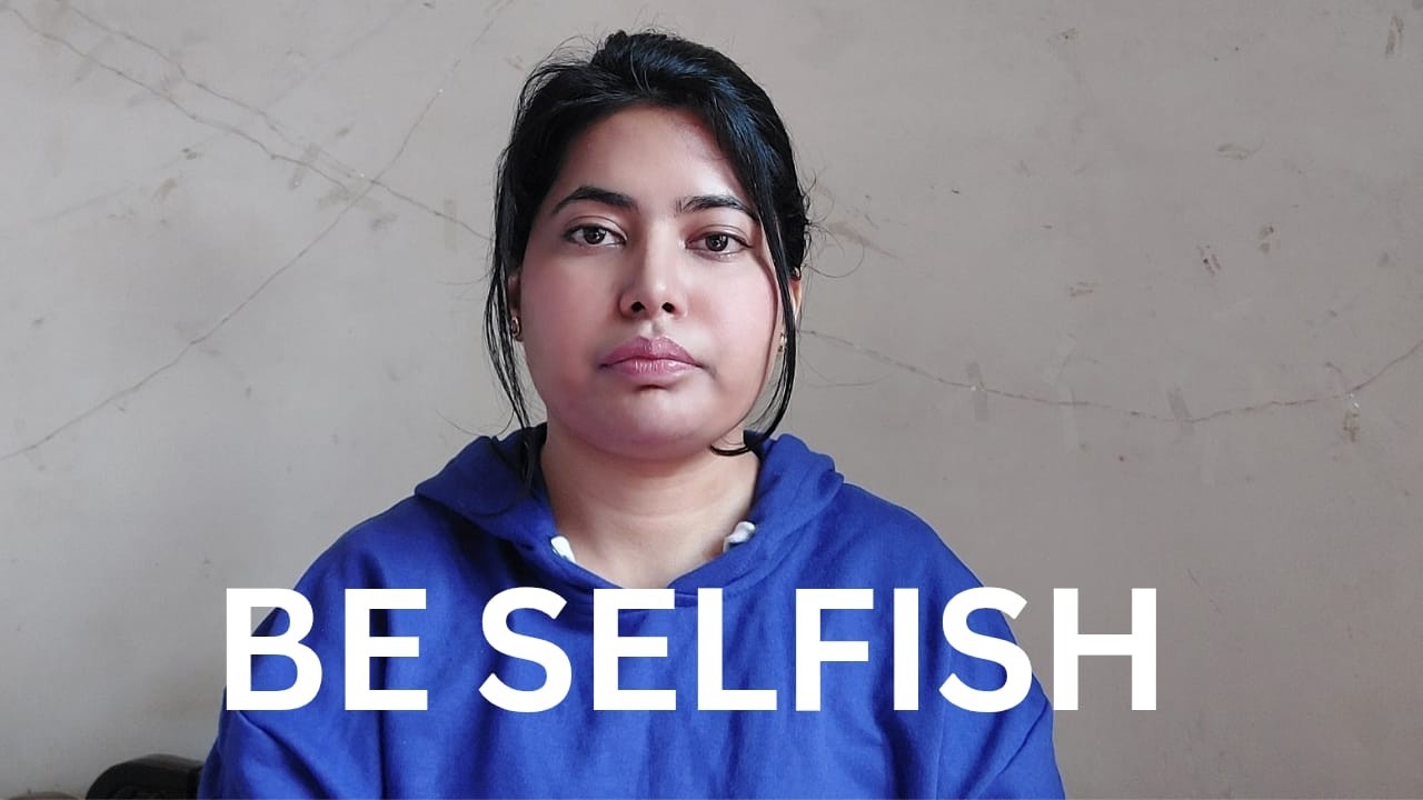 BE SELFISH , THE ADVICE WOMEN WERE NEVER ALLOWED TO HEAR