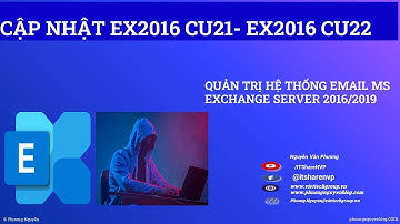 Cập nhật Exchange 2016 CU21 Lên Exchange 2016 CU22| Upgrade EX2016 CU21- EX2016 CU22| Phương Nguyễn
