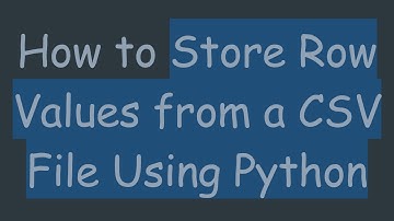 How to Store Row Values from a CSV File Using Python