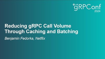 Reducing gRPC Call Volume Through Caching and Batching - Benjamin Fedorka, Netflix