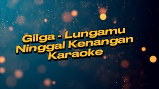 Gilga - Lungamu Ninggal Kenangan Live karaoke