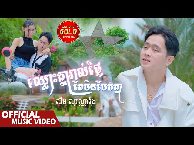 ឈ្លោះគ្នារាល់ថ្ងៃតែមិនបែកគ្នា - សឹម​ សុវណ្ណារ៉ុង ( Official Music Video )