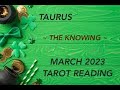TAURUS ~THE KNOWING ~ MARCH 2023 MONTHLY READING