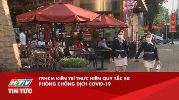 TP.HCM KIÊN TRÌ THỰC HIỆN QUY TẮC 5K PHÒNG CHỐNG DỊCH COVID-19| HTV TIN TỨC
