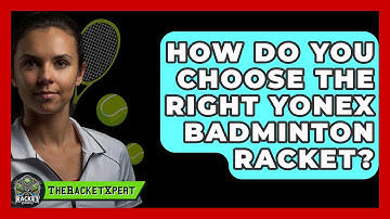 How Do You Choose The Right Yonex Badminton Racket? - The Racket Xpert