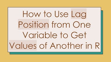 How to Use Lag Position from One Variable to Get Values of Another in R