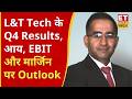 L&amp;T Technology के Q4 Results, मुनाफा, आय, EBIT और मार्जिन पर MD &amp; CEO Amit Chadha का Outlook