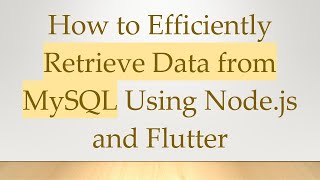 How to Efficiently Retrieve Data from MySQL Using Node.js and Flutter