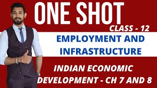 ONE SHOT Employment and Infrastructure | Chapter 7 and 8 | Indian eco | Class 12 | Complete chapters