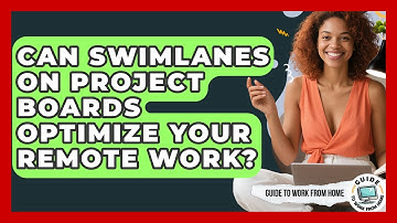 Can Swimlanes On Project Boards Optimize Your Remote Work? - Guide To Work From Home