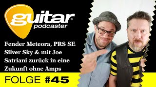 guitar- Podcaster #45: Fender Meteora, PRS Silversky &amp; mit Satriani zurück in eine Zukunft ohne Amps