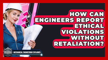 How Can Engineers Report Ethical Violations Without Retaliation? - Mechanical Engineering Explained