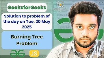 Burning Tree Problem solved in JS | GeeksforGeeks | POTD |Streak 171 | Tue, 20 May 2025