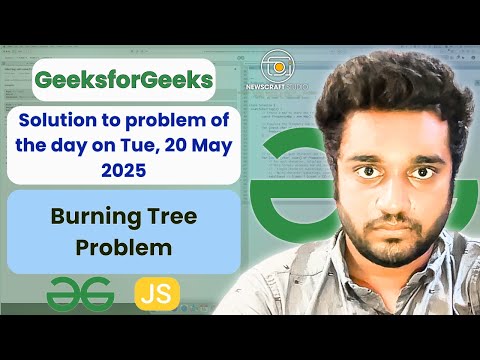Burning Tree Problem solved in JS | GeeksforGeeks | POTD |Streak 171 | Tue, 20 May 2025