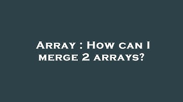 Array : How can I merge 2 arrays?