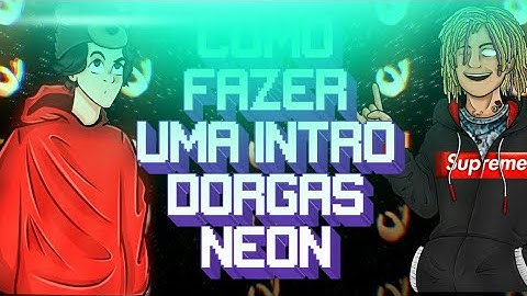 Como fazer uma intro dorgas NEON