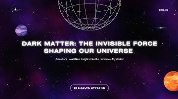 Dark Matter: The Invisible Force Shaping Our Universe