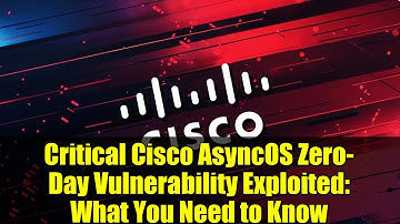 Critical Cisco AsyncOS Zero-Day Vulnerability Exploited: What You Need to Know
