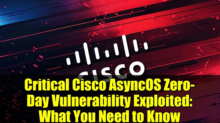 Critical Cisco AsyncOS Zero-Day Vulnerability Exploited: What You Need to Know
