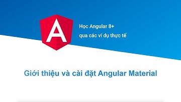 [Học Angular 8+ Project Based] Bài 14: Giới thiệu và cài đặt Angular Material