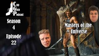 So Whats Masters of the Universes... Deal? | Cap Gun Podcast S4 EP22